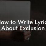 How to Write Lyrics About Exclusion