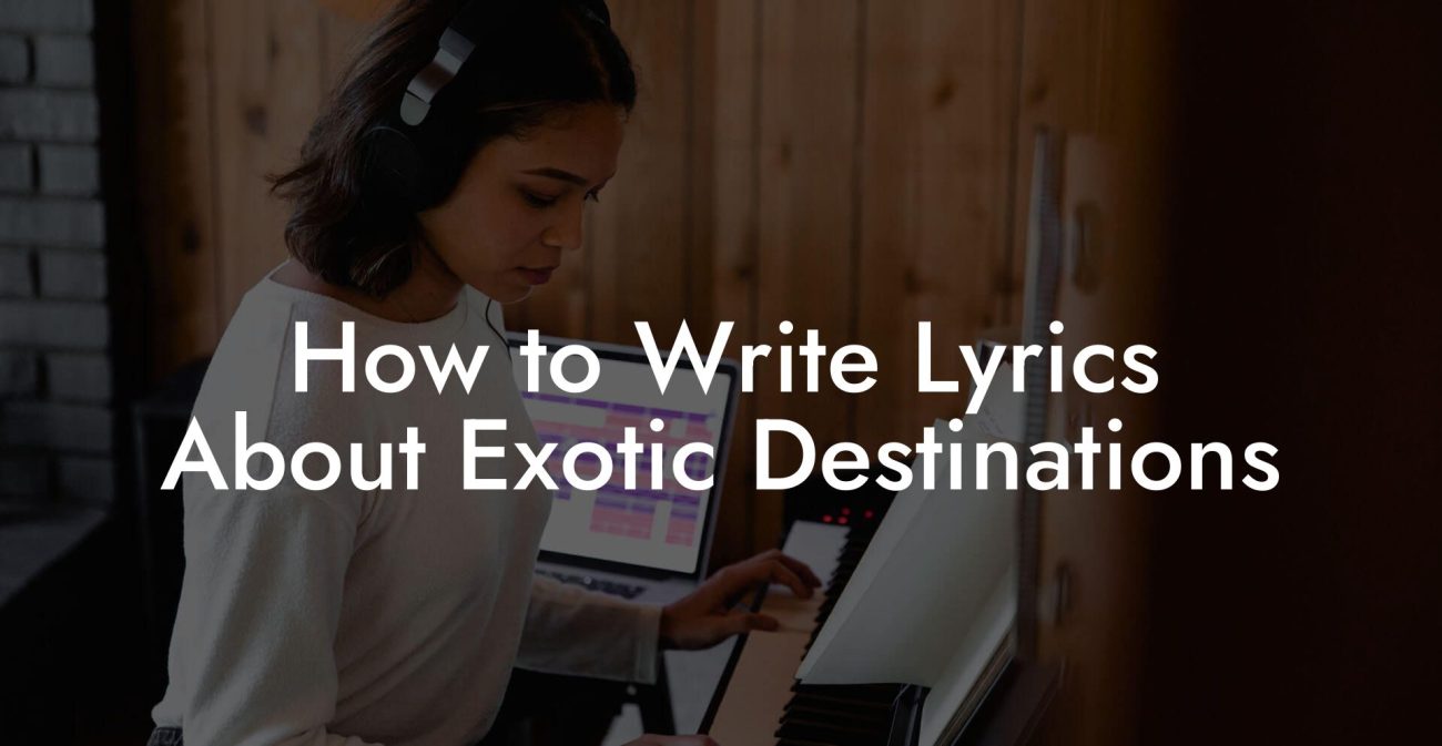 How to Write Lyrics About Exotic Destinations