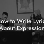 How to Write Lyrics About Expression
