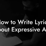 How to Write Lyrics About Expressive Arts