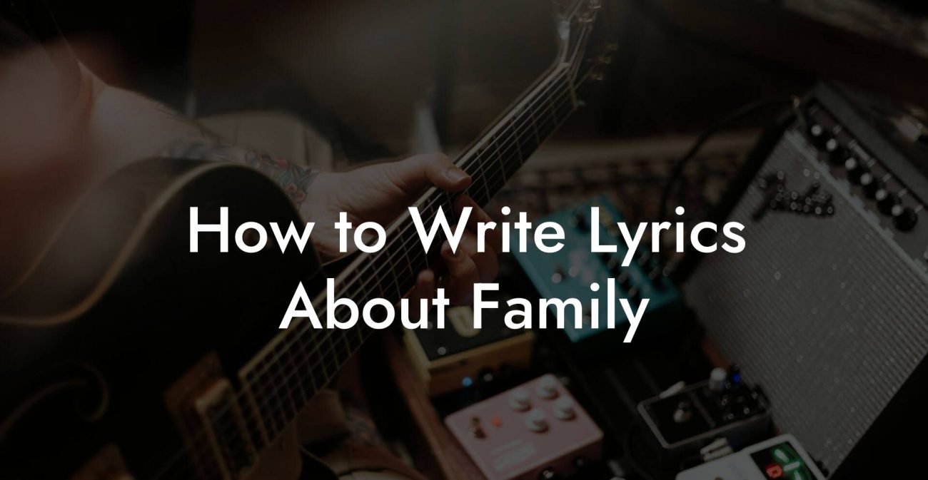 How to Write Lyrics About Family