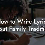 How to Write Lyrics About Family Traditions
