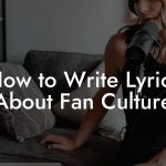 How to Write Lyrics About Fan Culture