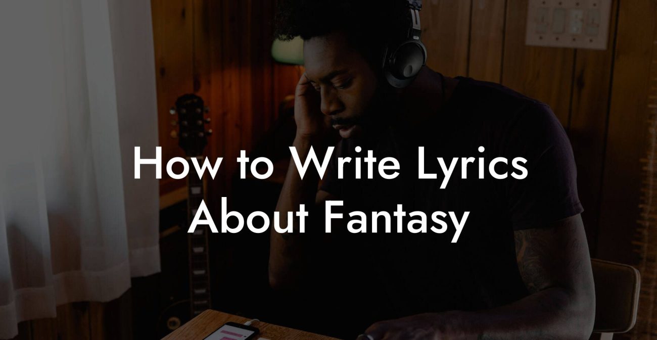 How to Write Lyrics About Fantasy