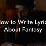 How to Write Lyrics About Fantasy