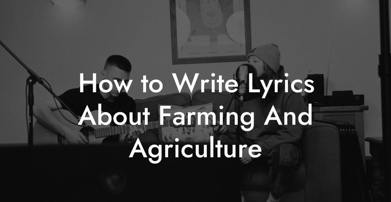 How to Write Lyrics About Farming And Agriculture