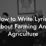 How to Write Lyrics About Farming And Agriculture