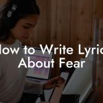 How to Write Lyrics About Fear