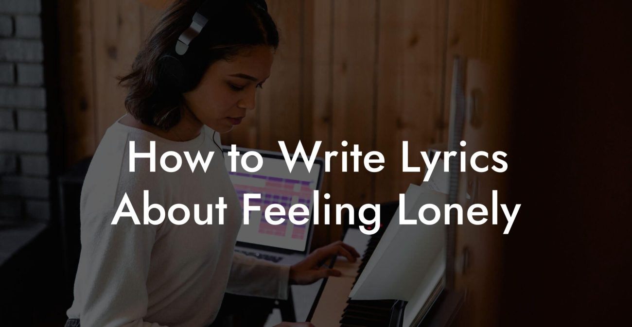 How to Write Lyrics About Feeling Lonely