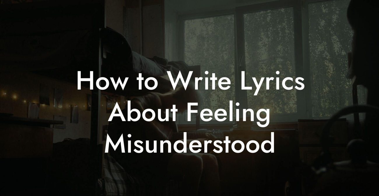 How to Write Lyrics About Feeling Misunderstood