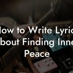 How to Write Lyrics About Finding Inner Peace