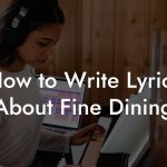 How to Write Lyrics About Fine Dining