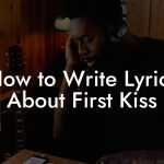 How to Write Lyrics About First Kiss