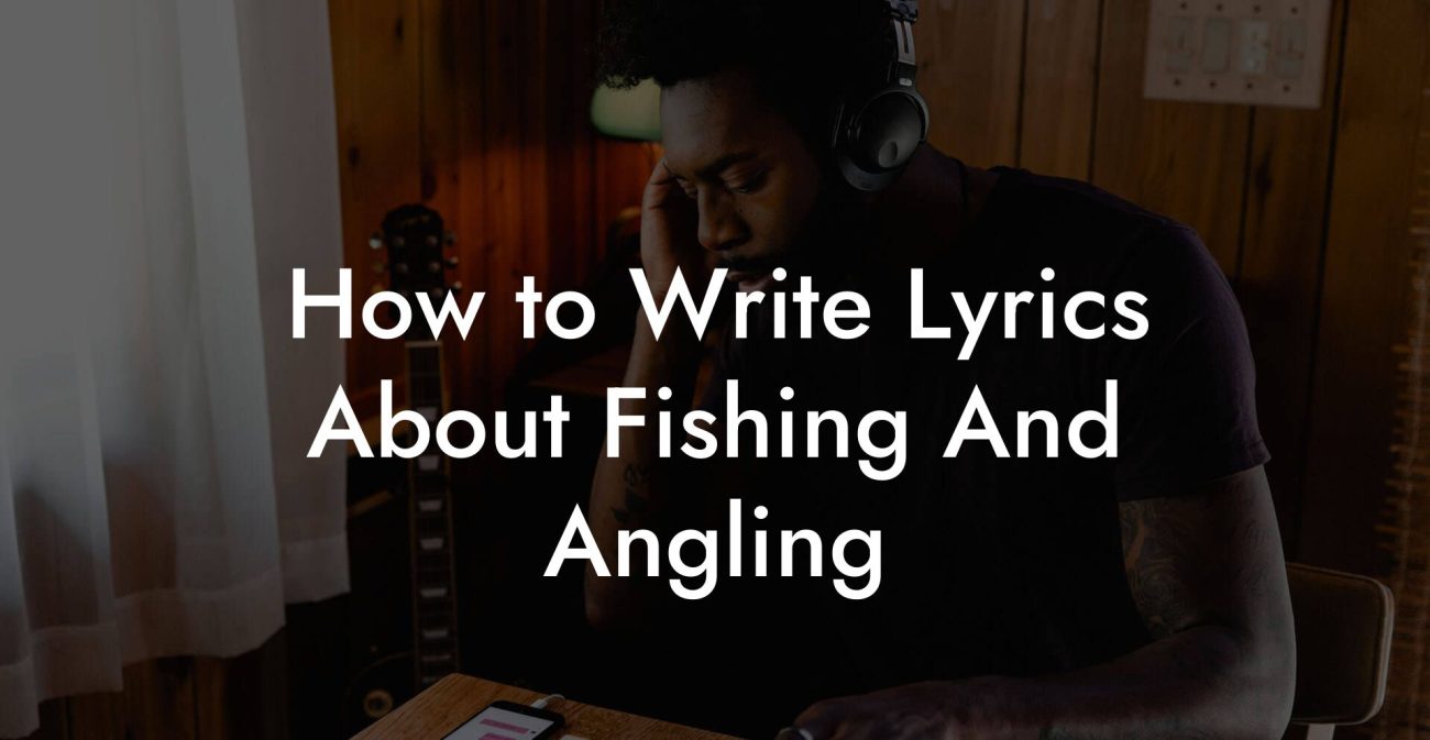 How to Write Lyrics About Fishing And Angling