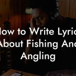 How to Write Lyrics About Fishing And Angling