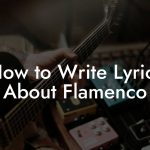 How to Write Lyrics About Flamenco