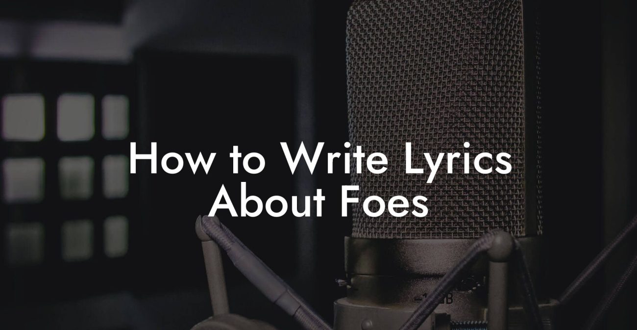 How to Write Lyrics About Foes