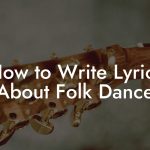 How to Write Lyrics About Folk Dance