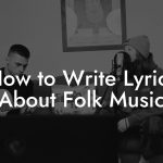 How to Write Lyrics About Folk Music