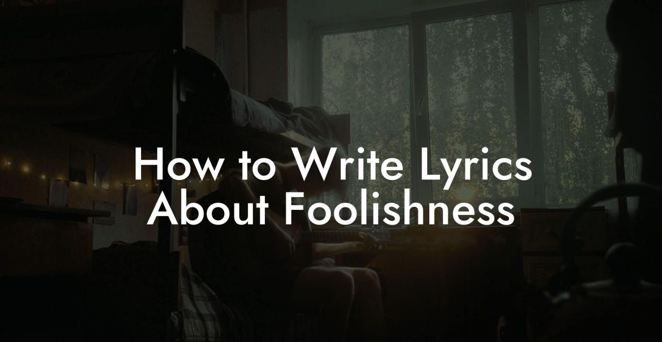 How to Write Lyrics About Foolishness