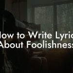How to Write Lyrics About Foolishness