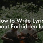 How to Write Lyrics About Forbidden love
