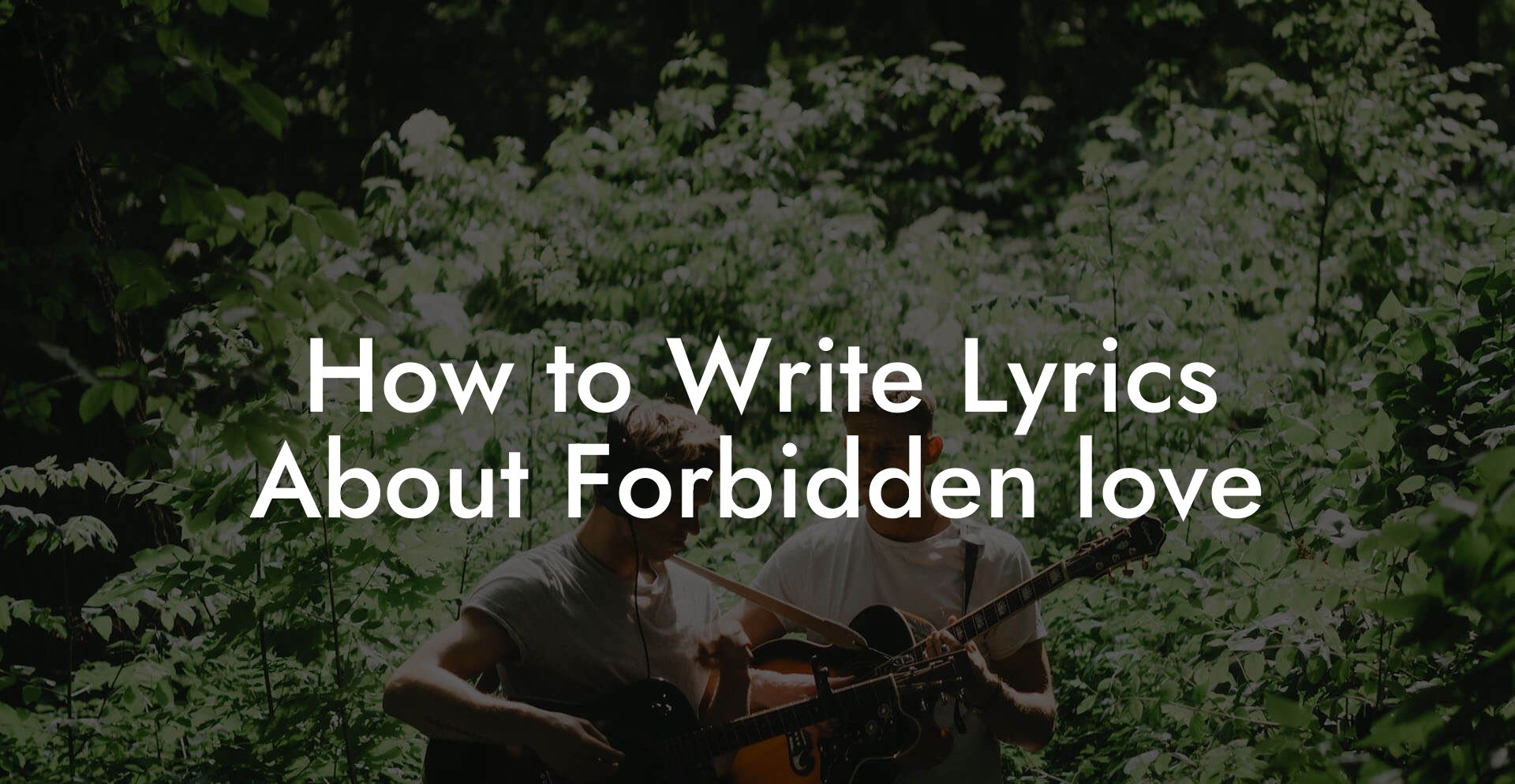 How to Write Lyrics About Forbidden love