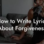 How to Write Lyrics About Forgiveness