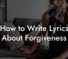 How to Write Lyrics About Forgiveness