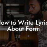 How to Write Lyrics About Form