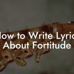 How to Write Lyrics About Fortitude