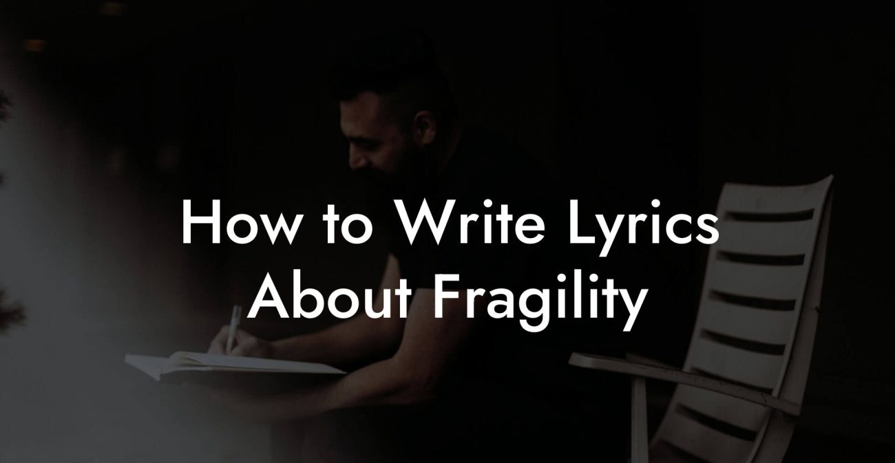 How to Write Lyrics About Fragility