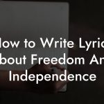 How to Write Lyrics About Freedom And Independence