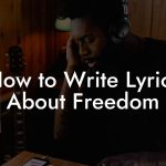 How to Write Lyrics About Freedom