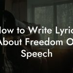 How to Write Lyrics About Freedom Of Speech