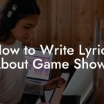 How to Write Lyrics About Game Shows