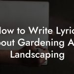 How to Write Lyrics About Gardening And Landscaping