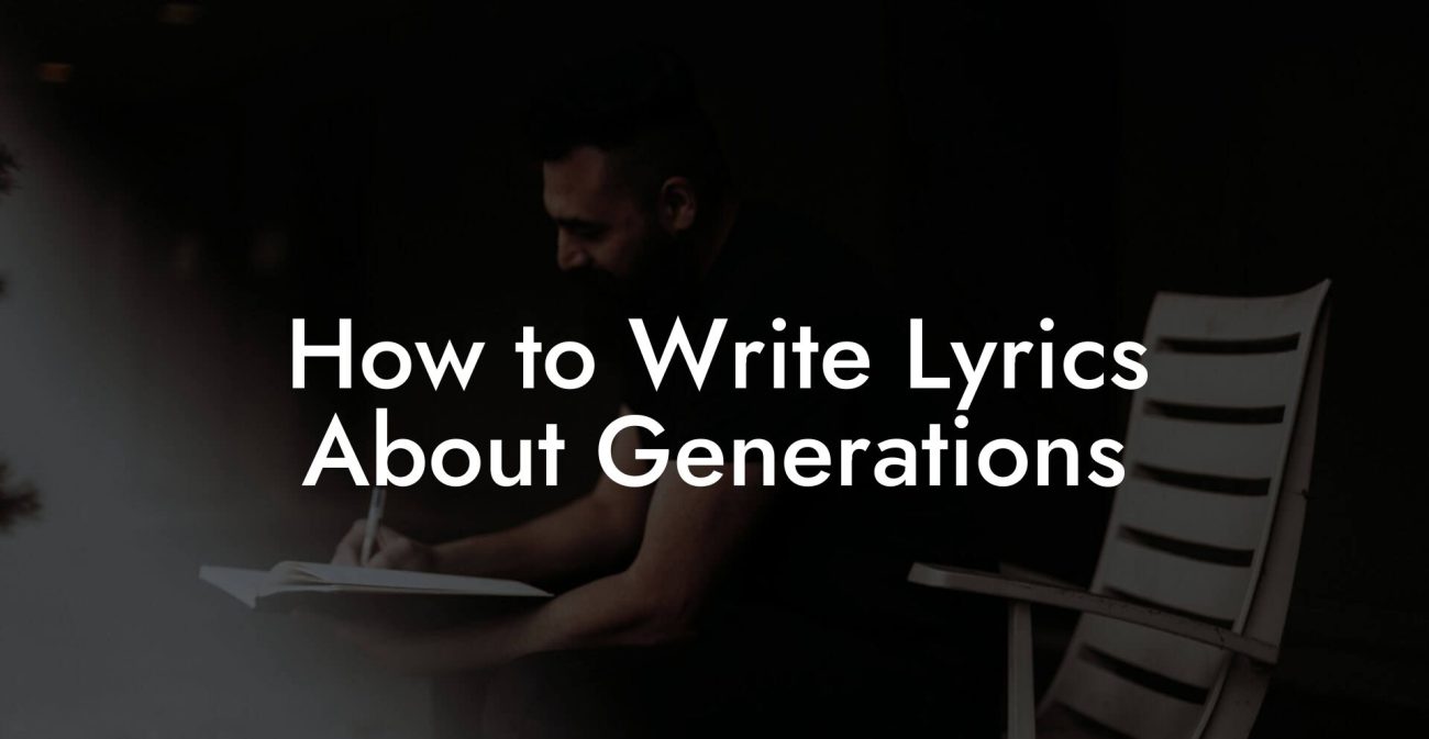 How to Write Lyrics About Generations