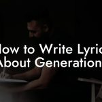 How to Write Lyrics About Generations