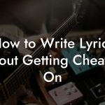 How to Write Lyrics About Getting Cheated On