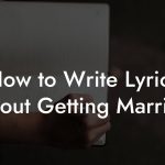 How to Write Lyrics About Getting Married