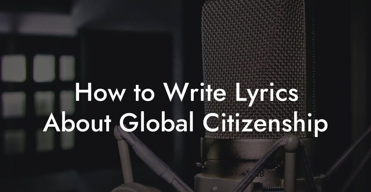 How to Write Lyrics About Global Citizenship