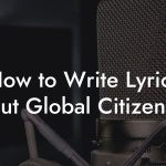 How to Write Lyrics About Global Citizenship