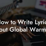 How to Write Lyrics About Global Warming