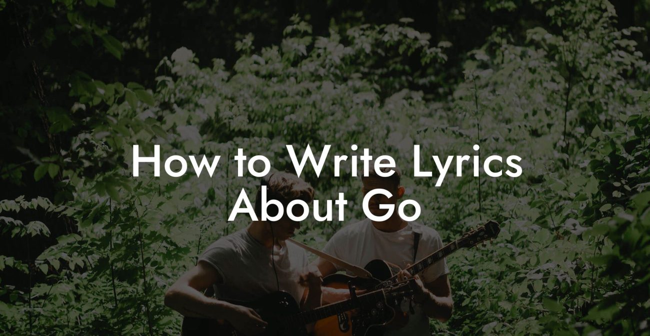 How to Write Lyrics About Go