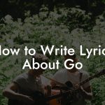 How to Write Lyrics About Go