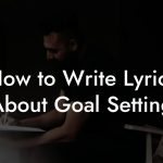 How to Write Lyrics About Goal Setting