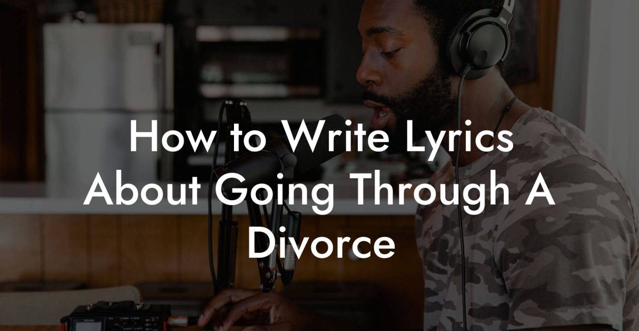 How to Write Lyrics About Going Through A Divorce