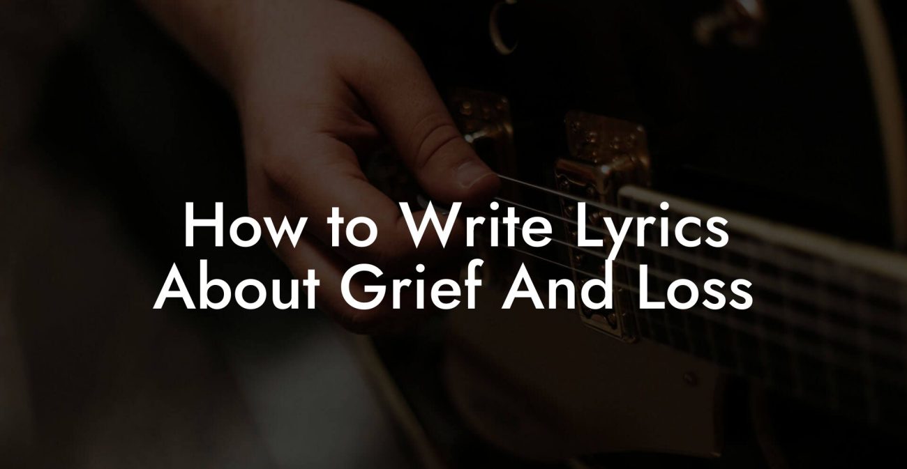 How to Write Lyrics About Grief And Loss