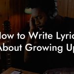 How to Write Lyrics About Growing Up